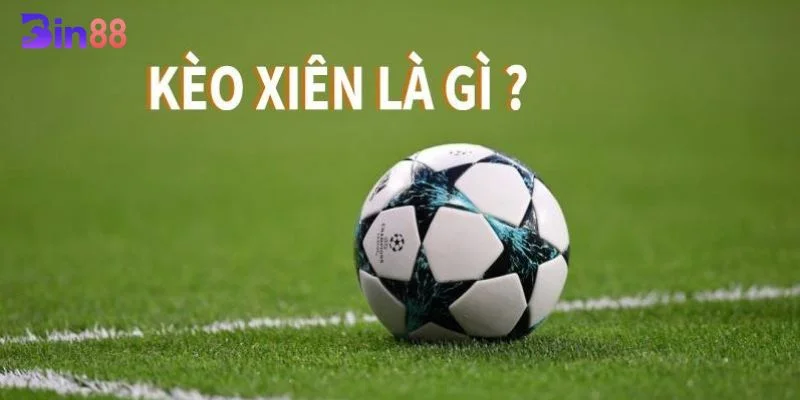 Đôi nét về hình thức cược xiên bóng đá tại nhà cái BIN88.
